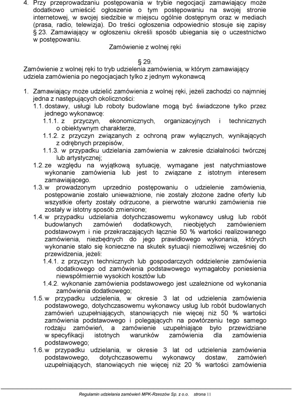 Zamówienie z wolnej ręki 29. Zamówienie z wolnej ręki to tryb udzielenia zamówienia, w którym zamawiający udziela zamówienia po negocjacjach tylko z jednym wykonawcą 1.