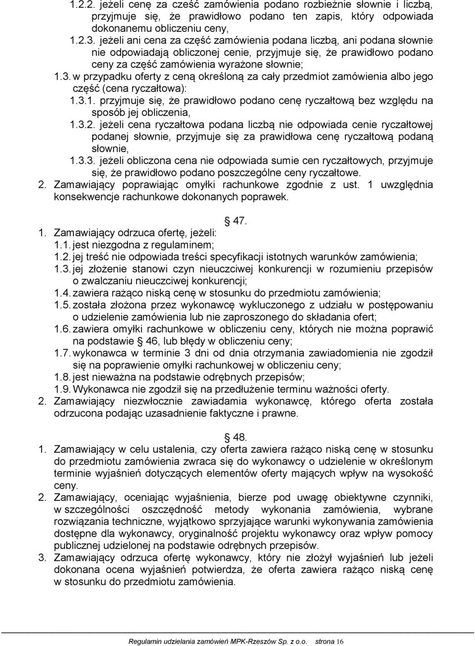 w przypadku oferty z ceną określoną za cały przedmiot zamówienia albo jego część (cena ryczałtowa): 1.3.1. przyjmuje się, że prawidłowo podano cenę ryczałtową bez względu na sposób jej obliczenia, 1.