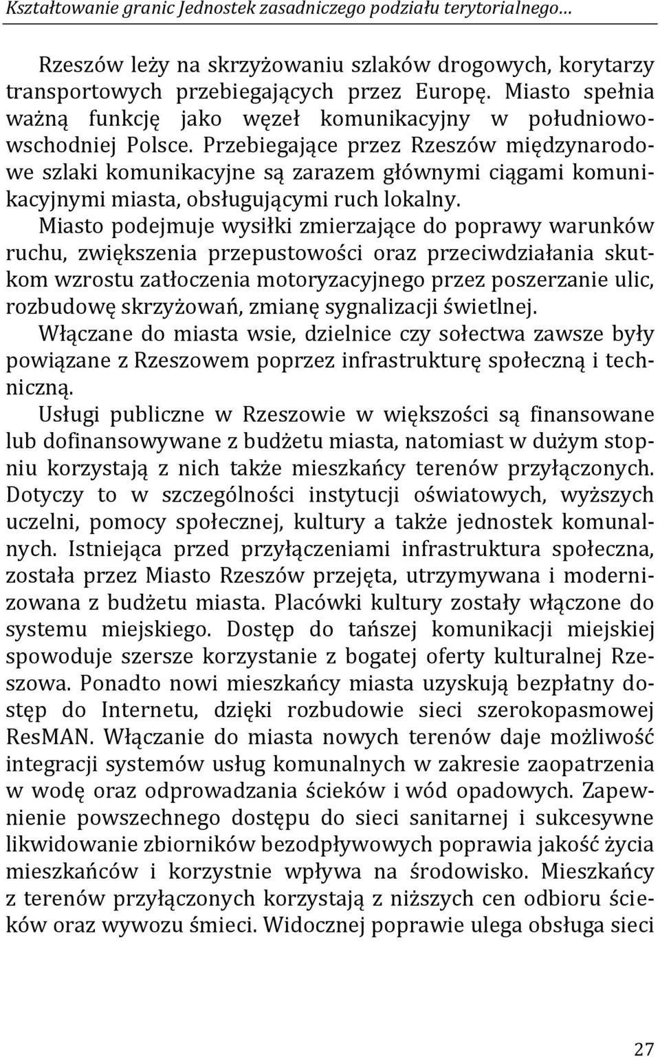 Przebiegające przez Rzeszów międzynarodowe szlaki komunikacyjne są zarazem głównymi ciągami komunikacyjnymi miasta, obsługującymi ruch lokalny.