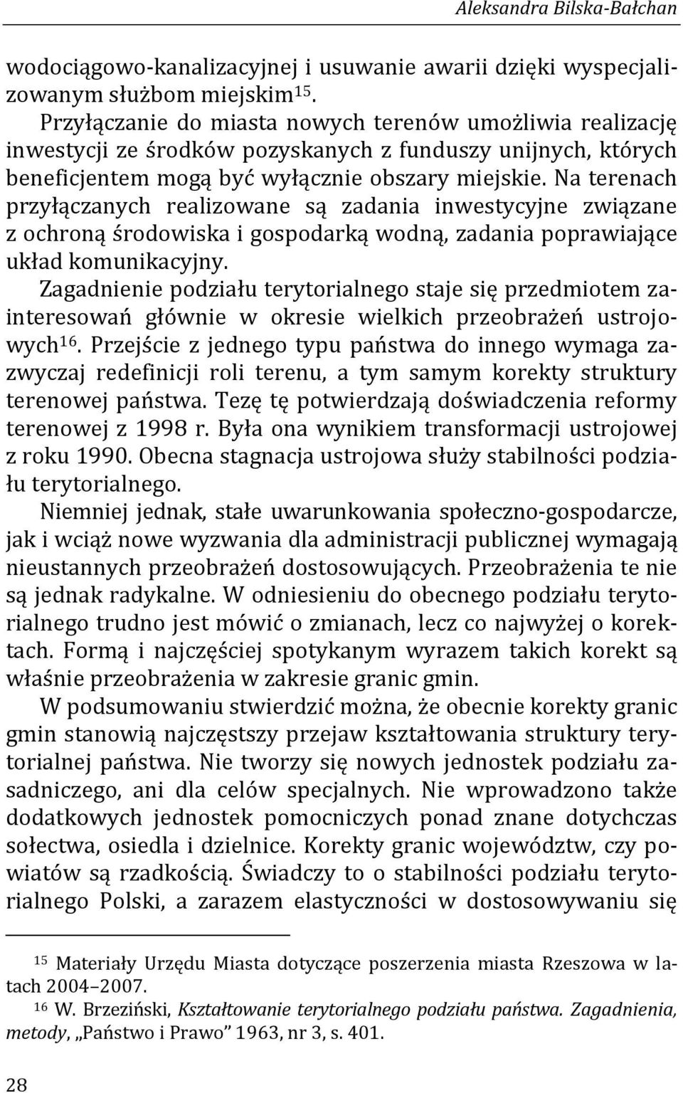 Na terenach przyłączanych realizowane są zadania inwestycyjne związane z ochroną środowiska i gospodarką wodną, zadania poprawiające układ komunikacyjny.