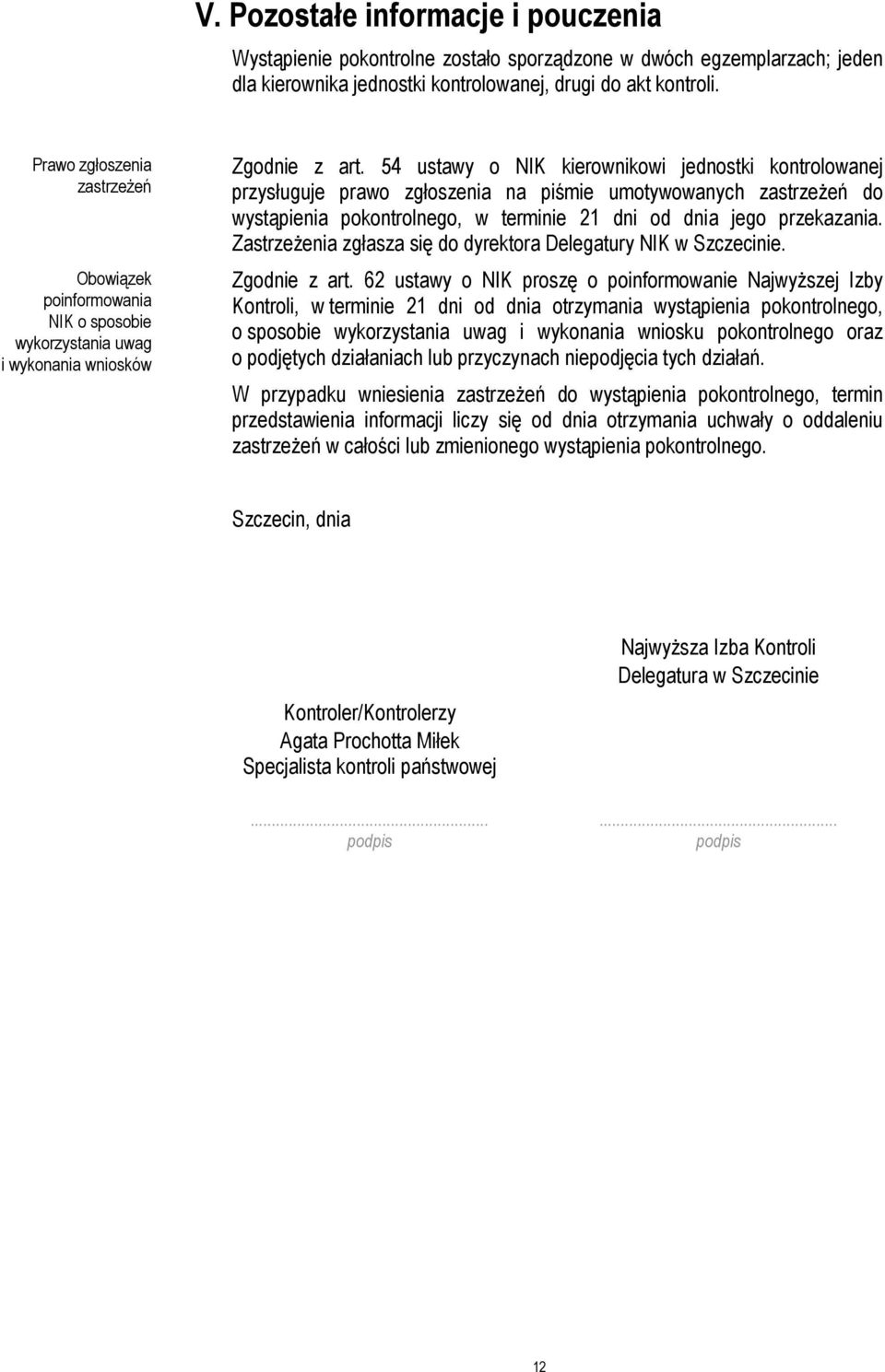 54 ustawy o NIK kierownikowi jednostki kontrolowanej przysługuje prawo zgłoszenia na piśmie umotywowanych zastrzeŝeń do wystąpienia pokontrolnego, w terminie 21 dni od dnia jego przekazania.