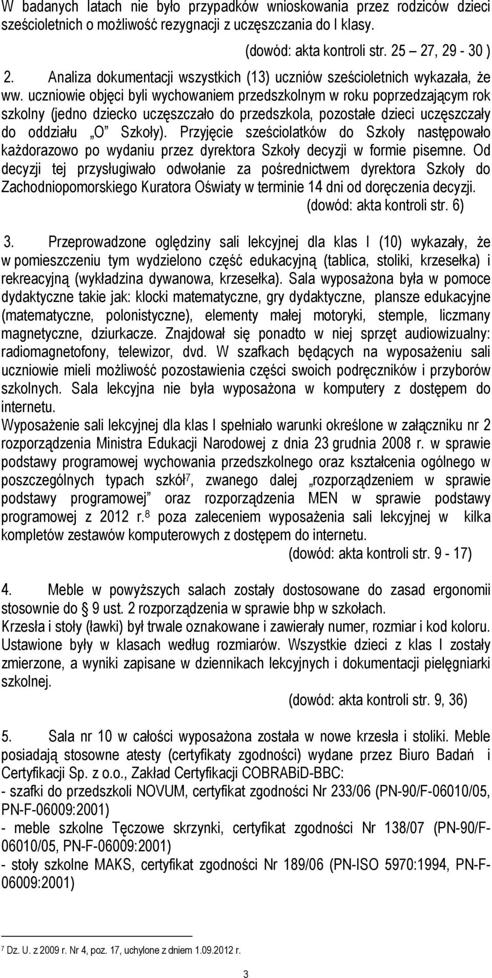 uczniowie objęci byli wychowaniem przedszkolnym w roku poprzedzającym rok szkolny (jedno dziecko uczęszczało do przedszkola, pozostałe dzieci uczęszczały do oddziału O Szkoły).