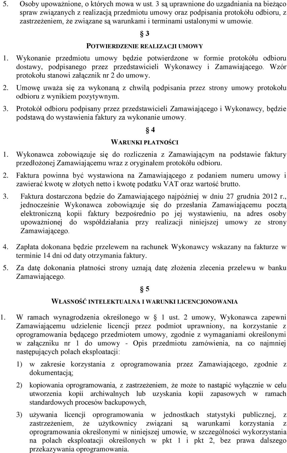 3 POTWIERDZENIE REALIZACJI UMOWY 1. Wykonanie przedmiotu umowy będzie potwierdzone w formie protokółu odbioru dostawy, podpisanego przez przedstawicieli Wykonawcy i Zamawiającego.