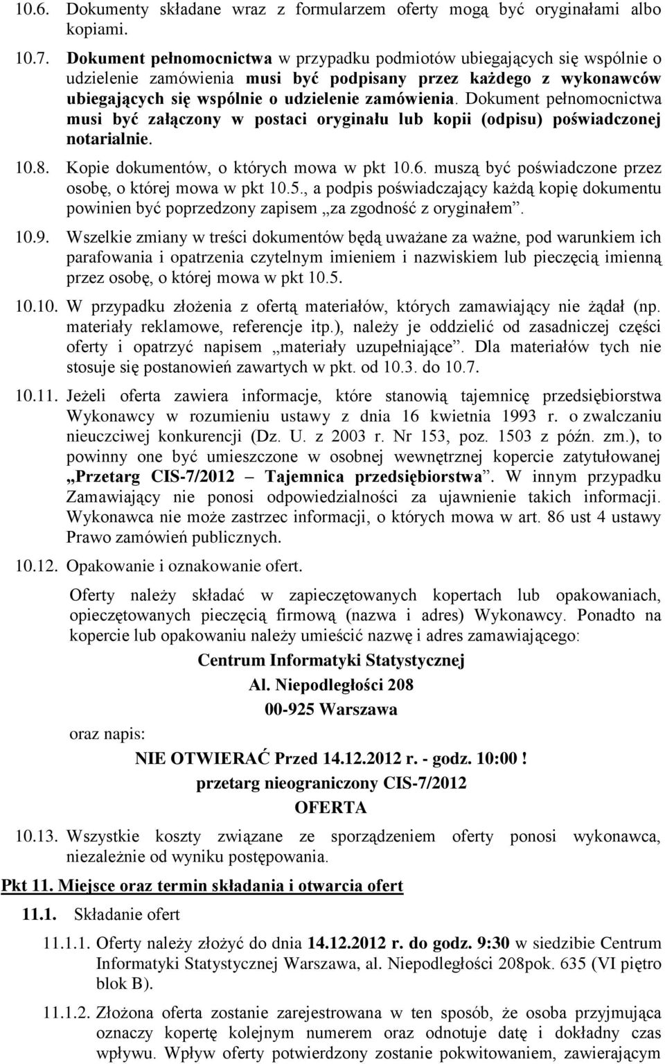 Dokument pełnomocnictwa musi być załączony w postaci oryginału lub kopii (odpisu) poświadczonej notarialnie. 10.8. Kopie dokumentów, o których mowa w pkt 10.6.