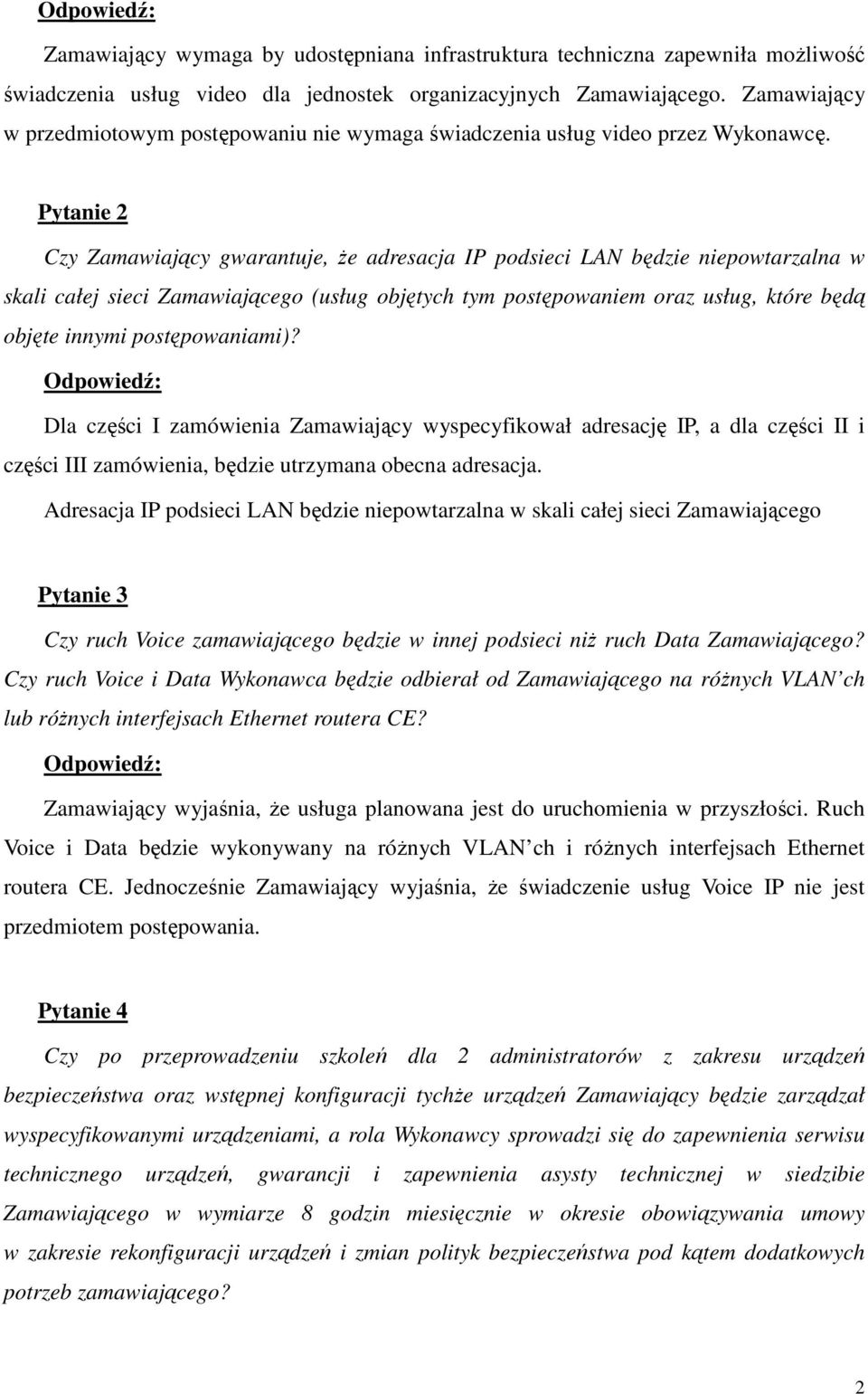 Pytanie 2 Czy Zamawiający gwarantuje, Ŝe adresacja IP podsieci LAN będzie niepowtarzalna w skali całej sieci Zamawiającego (usług objętych tym postępowaniem oraz usług, które będą objęte innymi