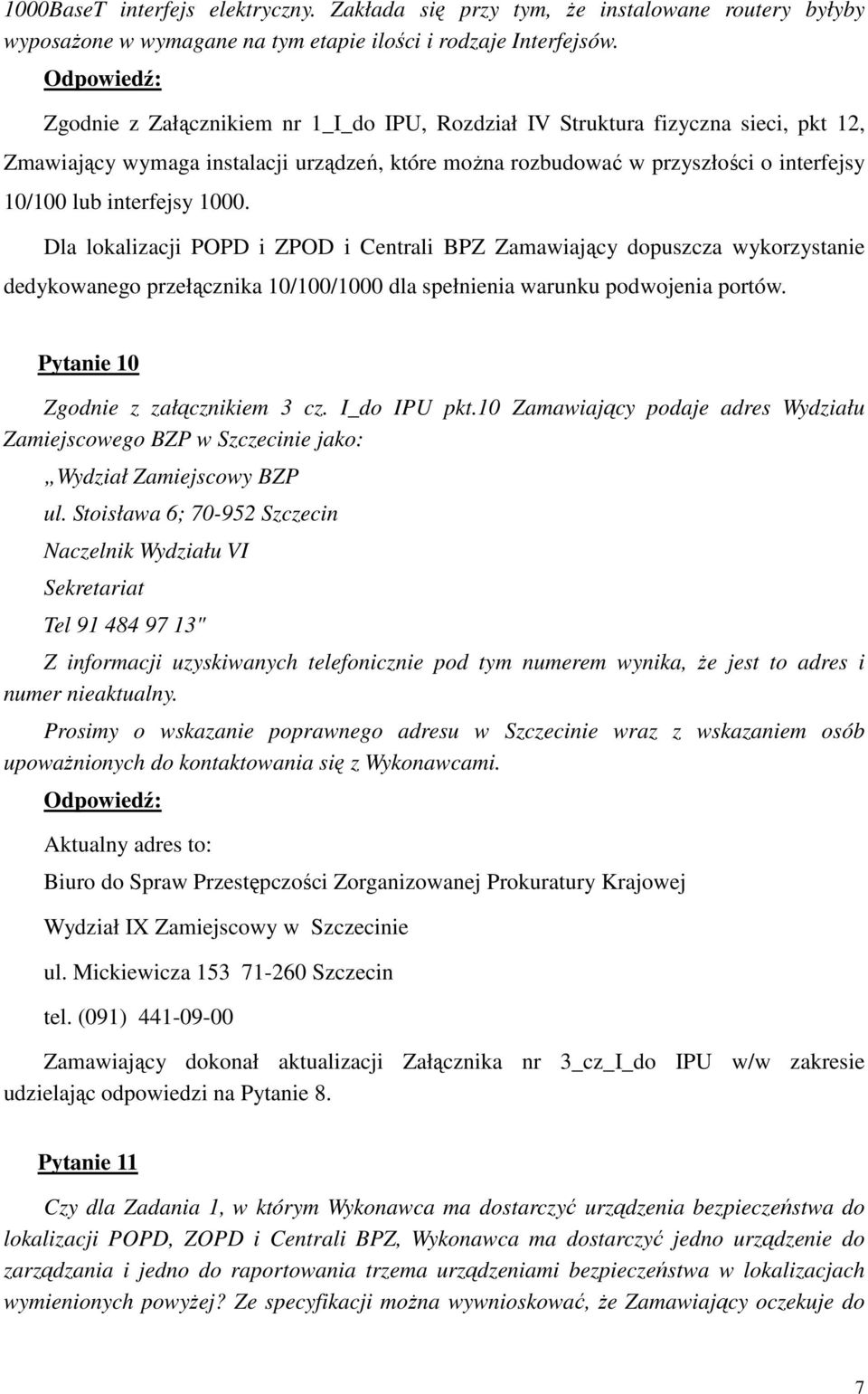 Dla lokalizacji POPD i ZPOD i Centrali BPZ Zamawiający dopuszcza wykorzystanie dedykowanego przełącznika 10/100/1000 dla spełnienia warunku podwojenia portów. Pytanie 10 Zgodnie z załącznikiem 3 cz.