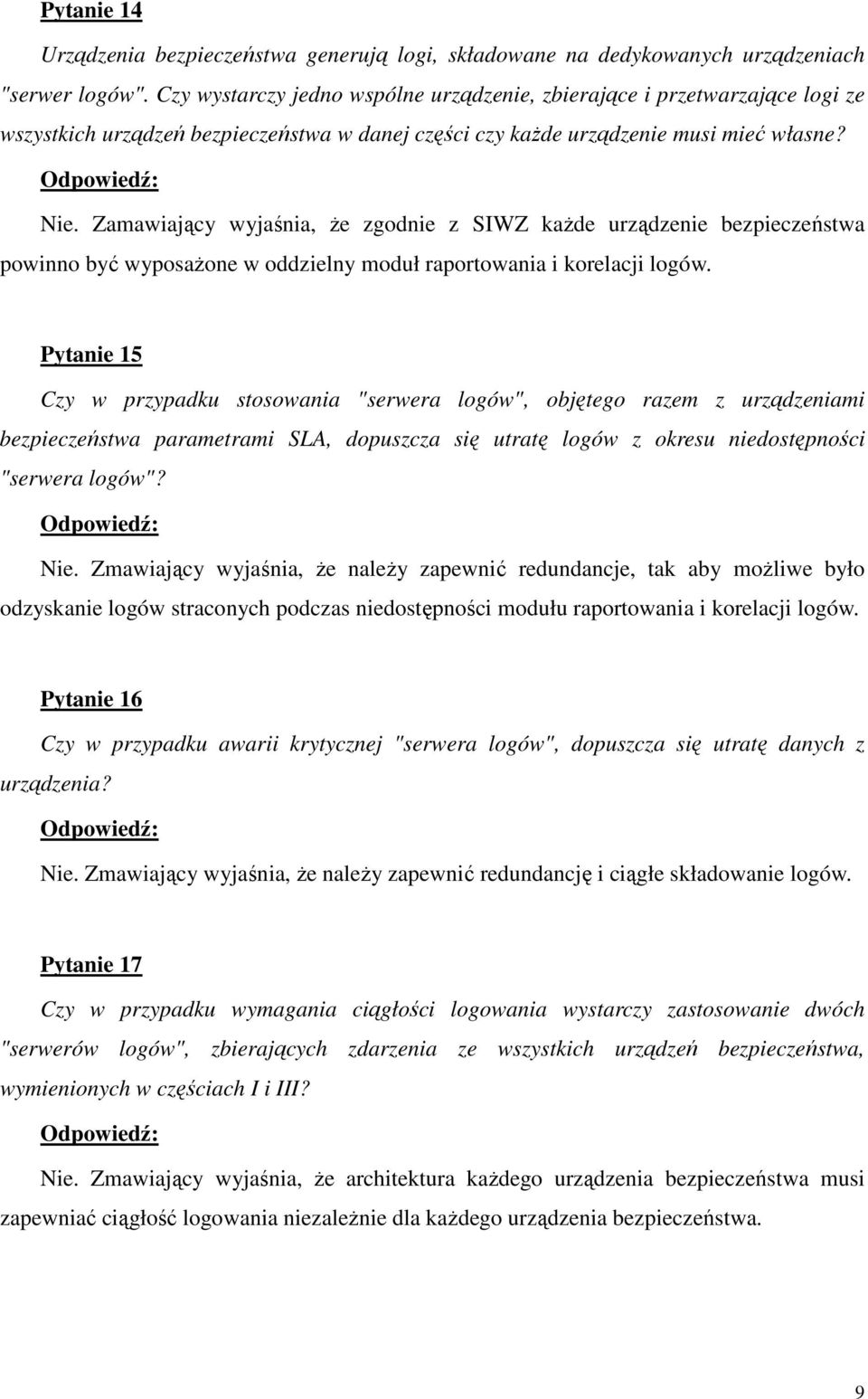 Zamawiający wyjaśnia, Ŝe zgodnie z SIWZ kaŝde urządzenie bezpieczeństwa powinno być wyposaŝone w oddzielny moduł raportowania i korelacji logów.