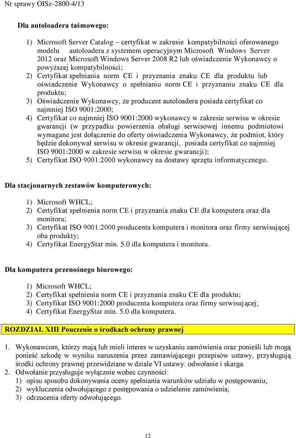 znaku CE dla produktu; 3) Oświadczenie Wykonawcy, że producent autoloadera posiada certyfikat co najmniej ISO 9001:2000; 4) Certyfikat co najmniej ISO 9001:2000 wykonawcy w zakresie serwisu w okresie