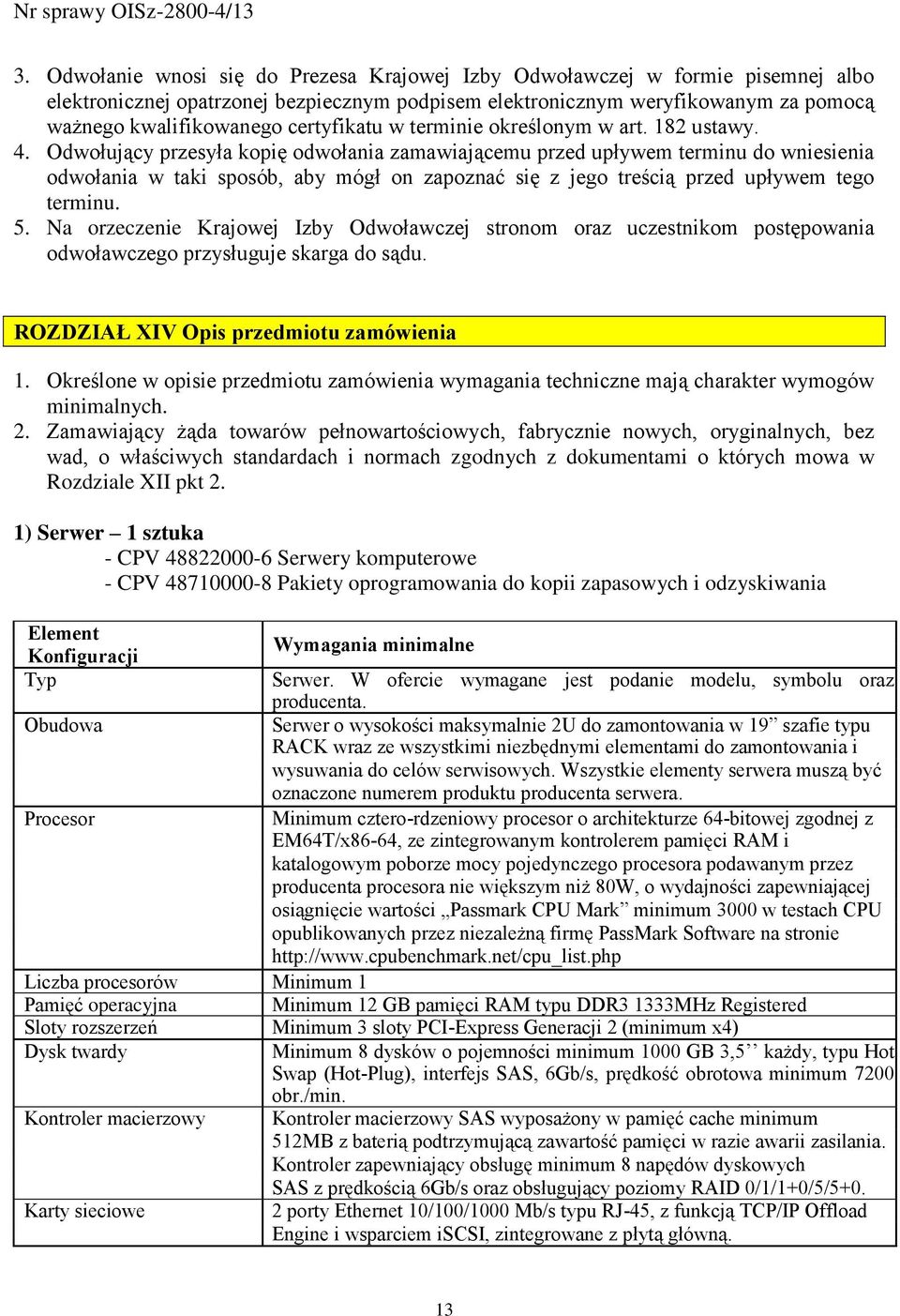 Odwołujący przesyła kopię odwołania zamawiającemu przed upływem terminu do wniesienia odwołania w taki sposób, aby mógł on zapoznać się z jego treścią przed upływem tego terminu. 5.