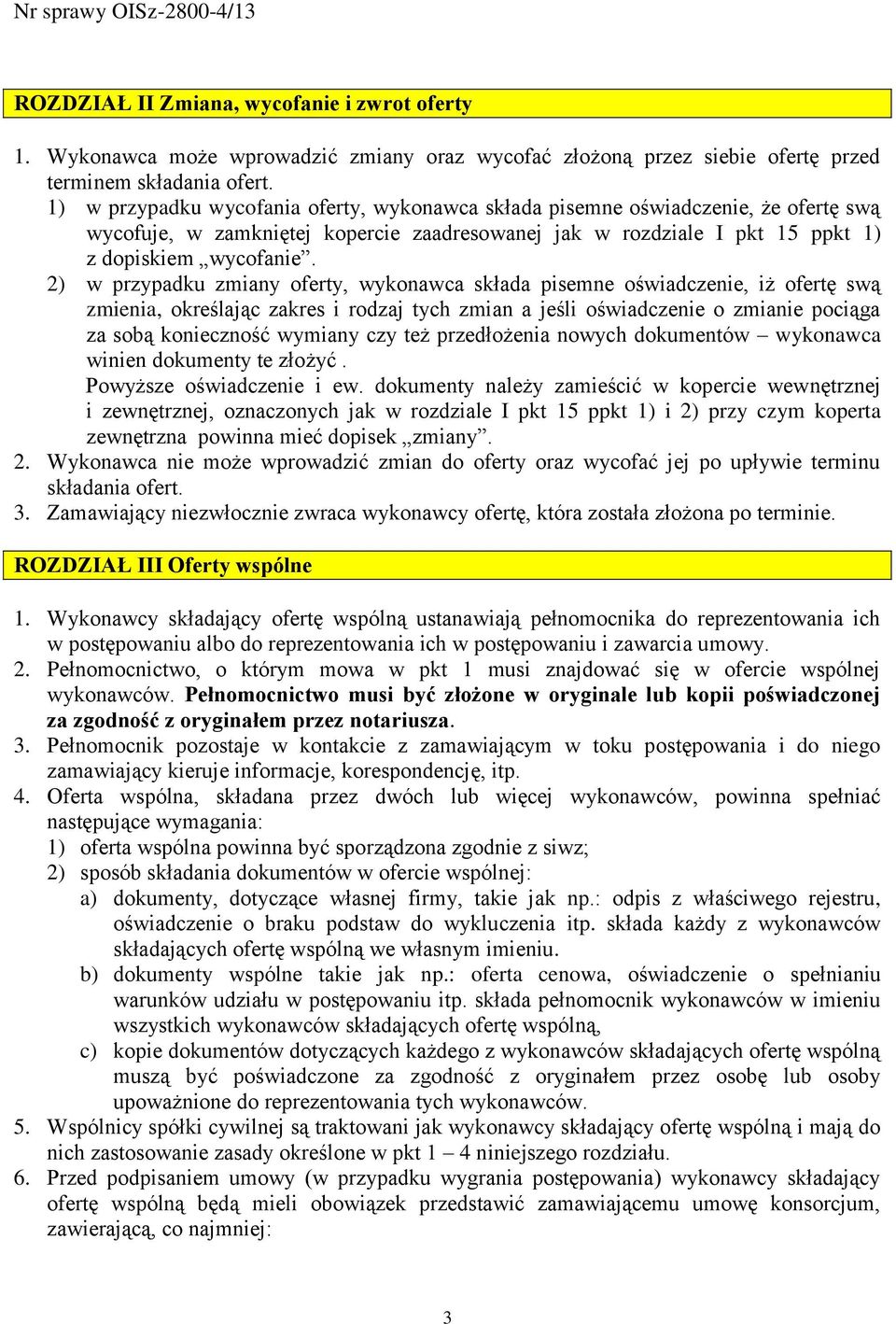 2) w przypadku zmiany oferty, wykonawca składa pisemne oświadczenie, iż ofertę swą zmienia, określając zakres i rodzaj tych zmian a jeśli oświadczenie o zmianie pociąga za sobą konieczność wymiany