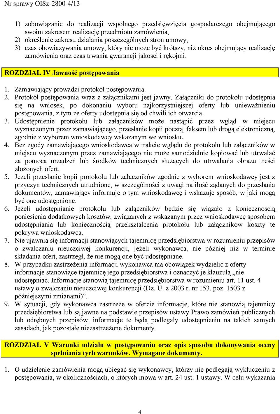 Zamawiający prowadzi protokół postępowania. 2. Protokół postępowania wraz z załącznikami jest jawny.