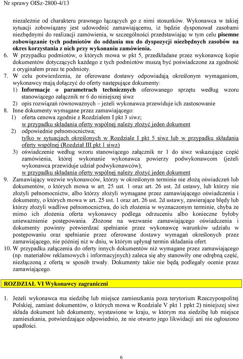 zobowiązanie tych podmiotów do oddania mu do dyspozycji niezbędnych zasobów na okres korzystania z nich przy wykonaniu zamówienia. 6.