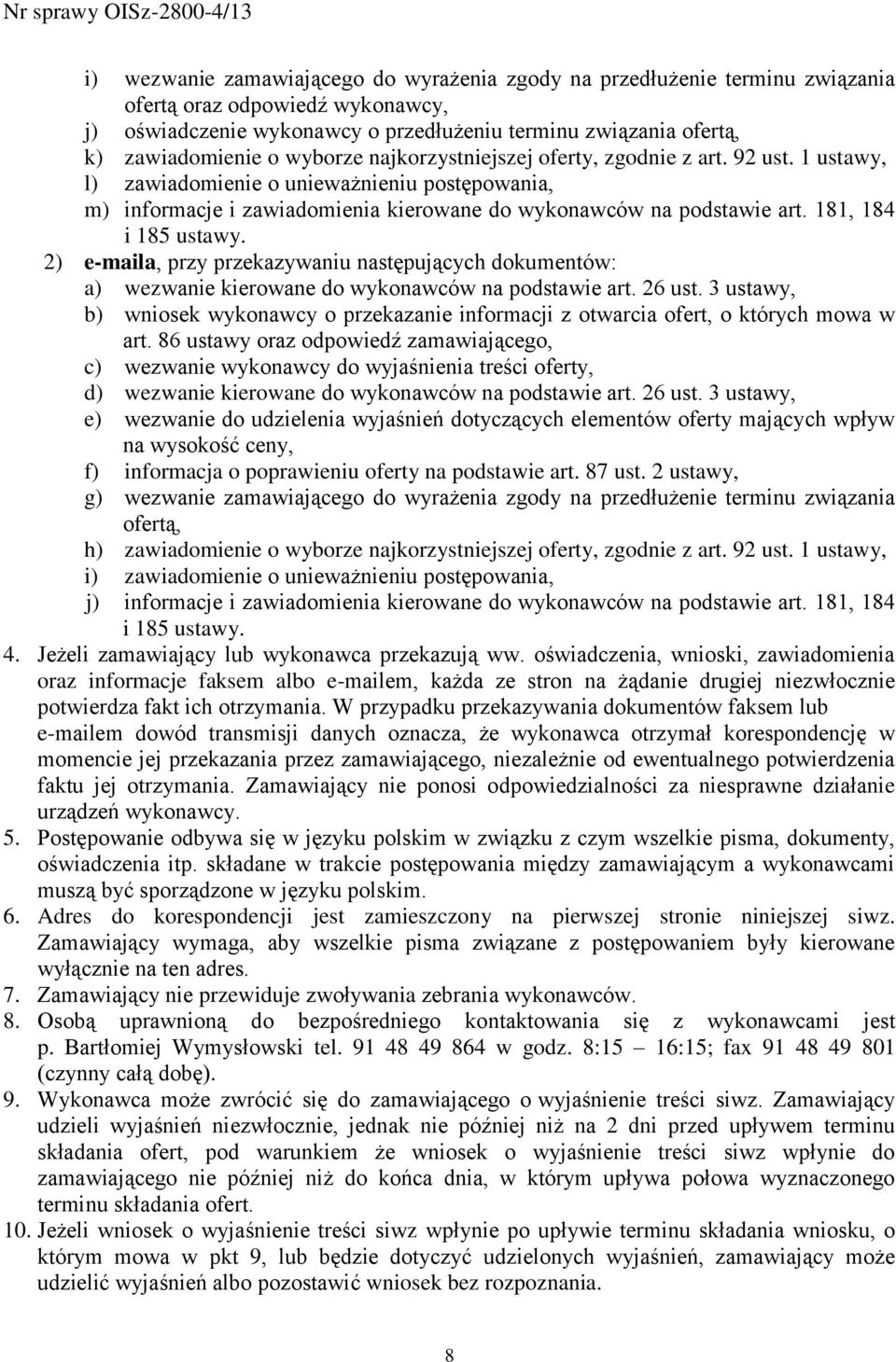 181, 184 i 185 ustawy. 2) e-maila, przy przekazywaniu następujących dokumentów: a) wezwanie kierowane do wykonawców na podstawie art. 26 ust.