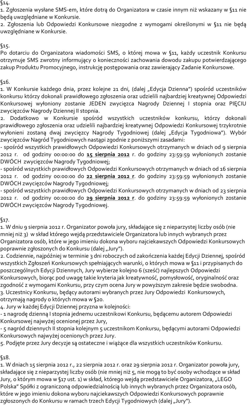 Po dotarciu do Organizatora wiadomości SMS, o której mowa w 11, każdy uczestnik Konkursu otrzymuje SMS zwrotny informujący o konieczności zachowania dowodu zakupu potwierdzającego zakup Produktu