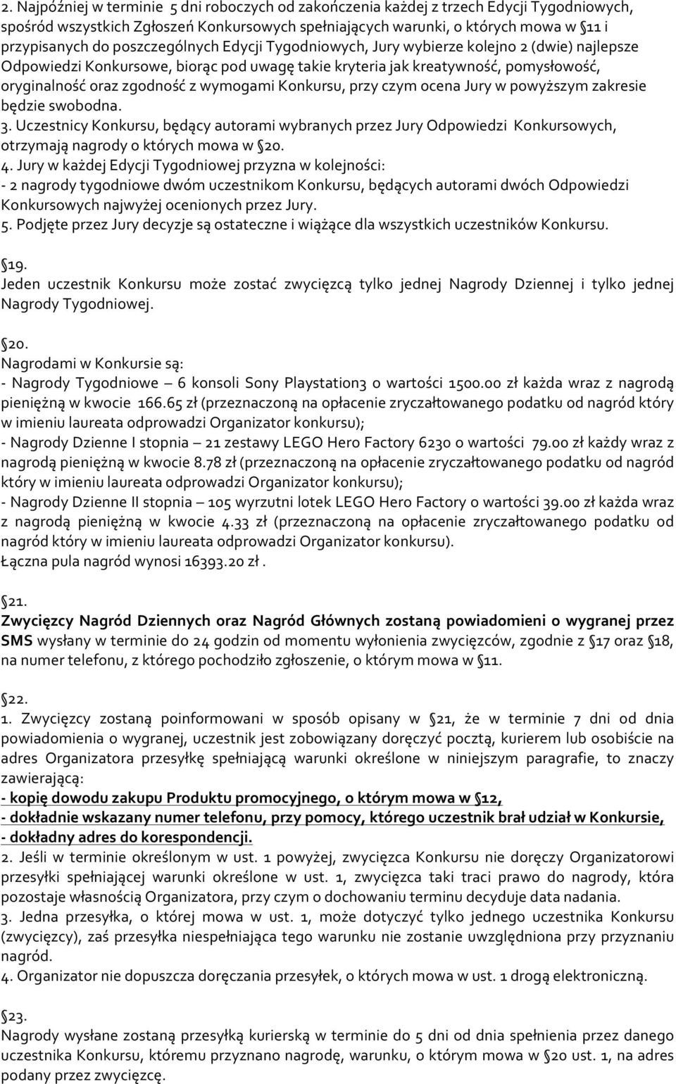 Konkursu, przy czym ocena Jury w powyższym zakresie będzie swobodna. 3. Uczestnicy Konkursu, będący autorami wybranych przez Jury Odpowiedzi Konkursowych, otrzymają nagrody o których mowa w 20. 4.