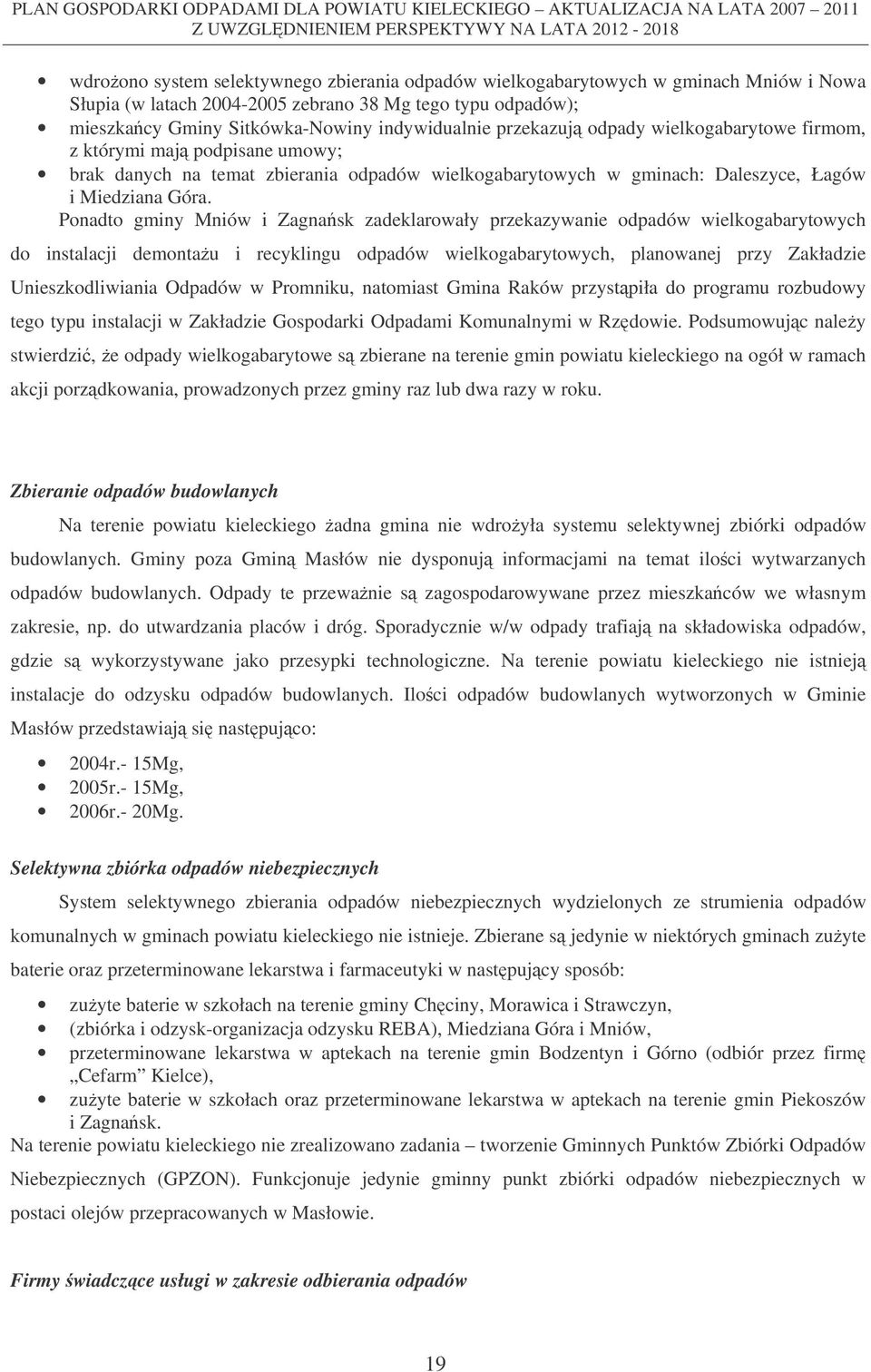 Ponadto gminy Mniów i Zagnask zadeklarowały przekazywanie odpadów wielkogabarytowych do instalacji demonta u i recyklingu odpadów wielkogabarytowych, planowanej przy Zakładzie Unieszkodliwiania