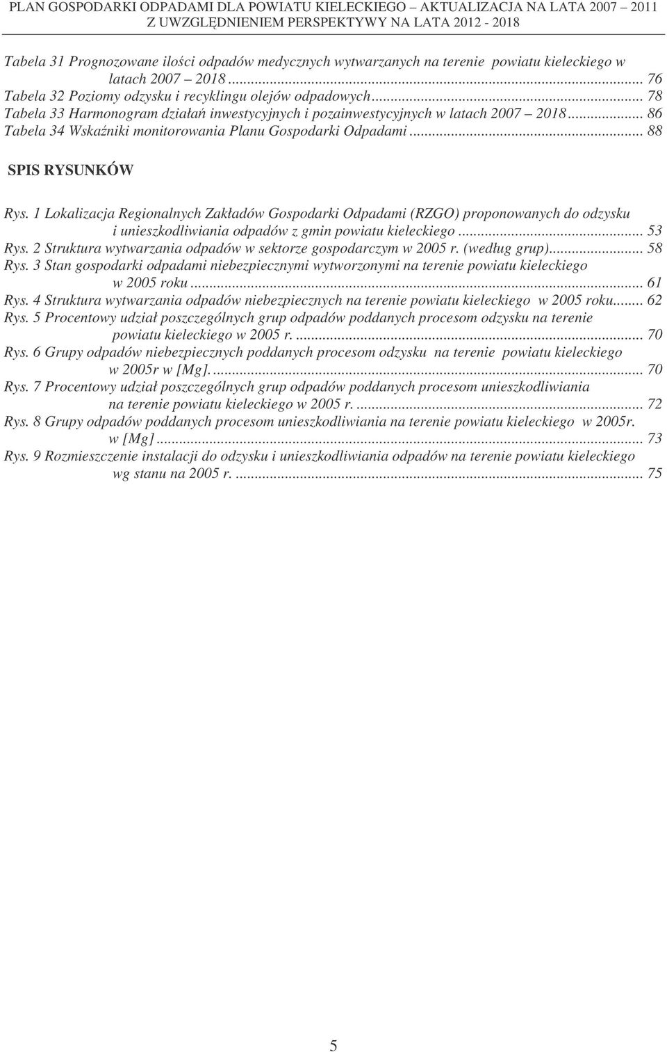 1 Lokalizacja Regionalnych Zakładów Gospodarki Odpadami (RZGO) proponowanych do odzysku i unieszkodliwiania odpadów z gmin powiatu kieleckiego... 53 Rys.