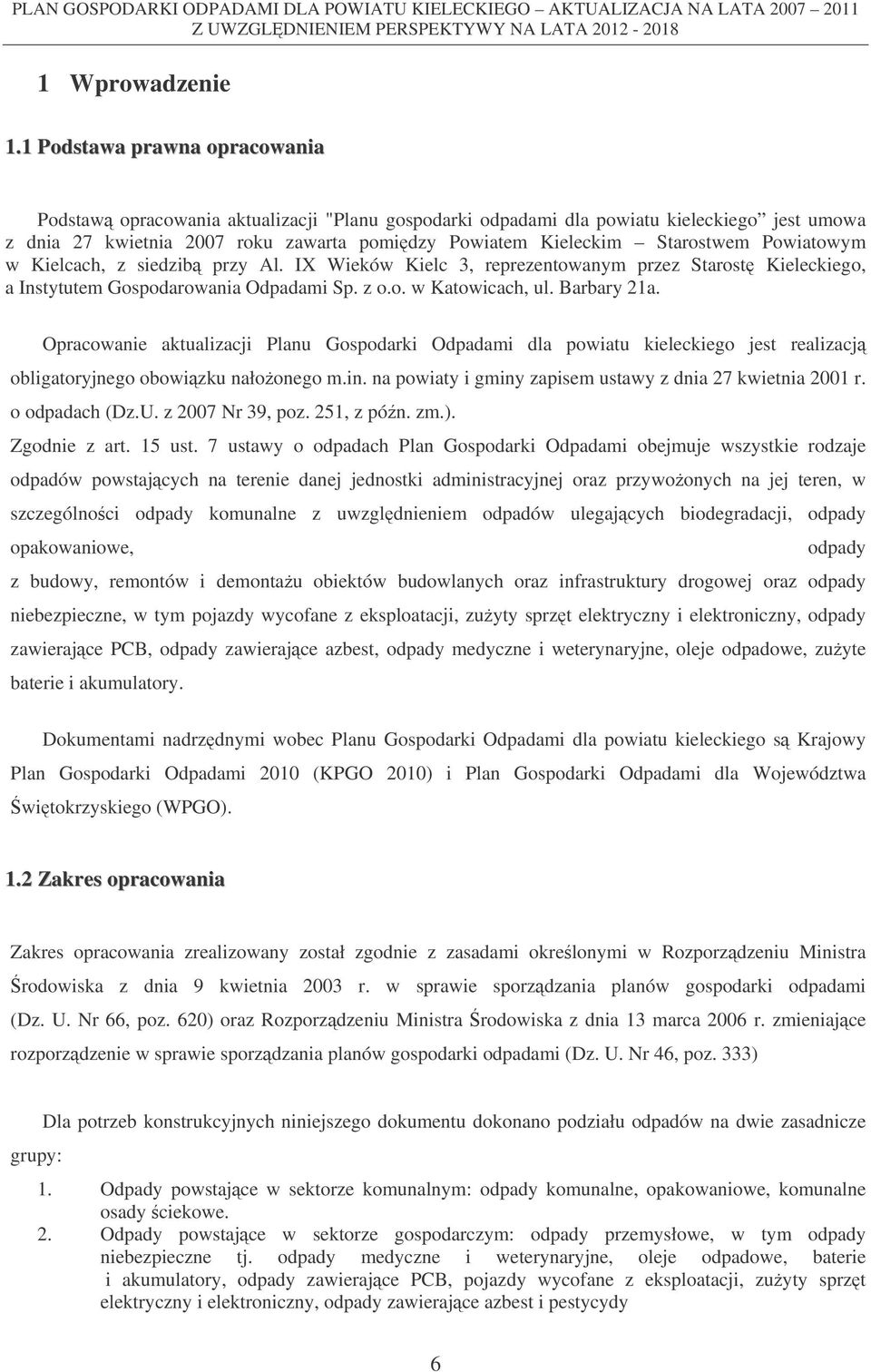 Powiatowym w Kielcach, z siedzib przy Al. IX Wieków Kielc 3, reprezentowanym przez Starost Kieleckiego, a Instytutem Gospodarowania Odpadami Sp. z o.o. w Katowicach, ul. Barbary 21a.