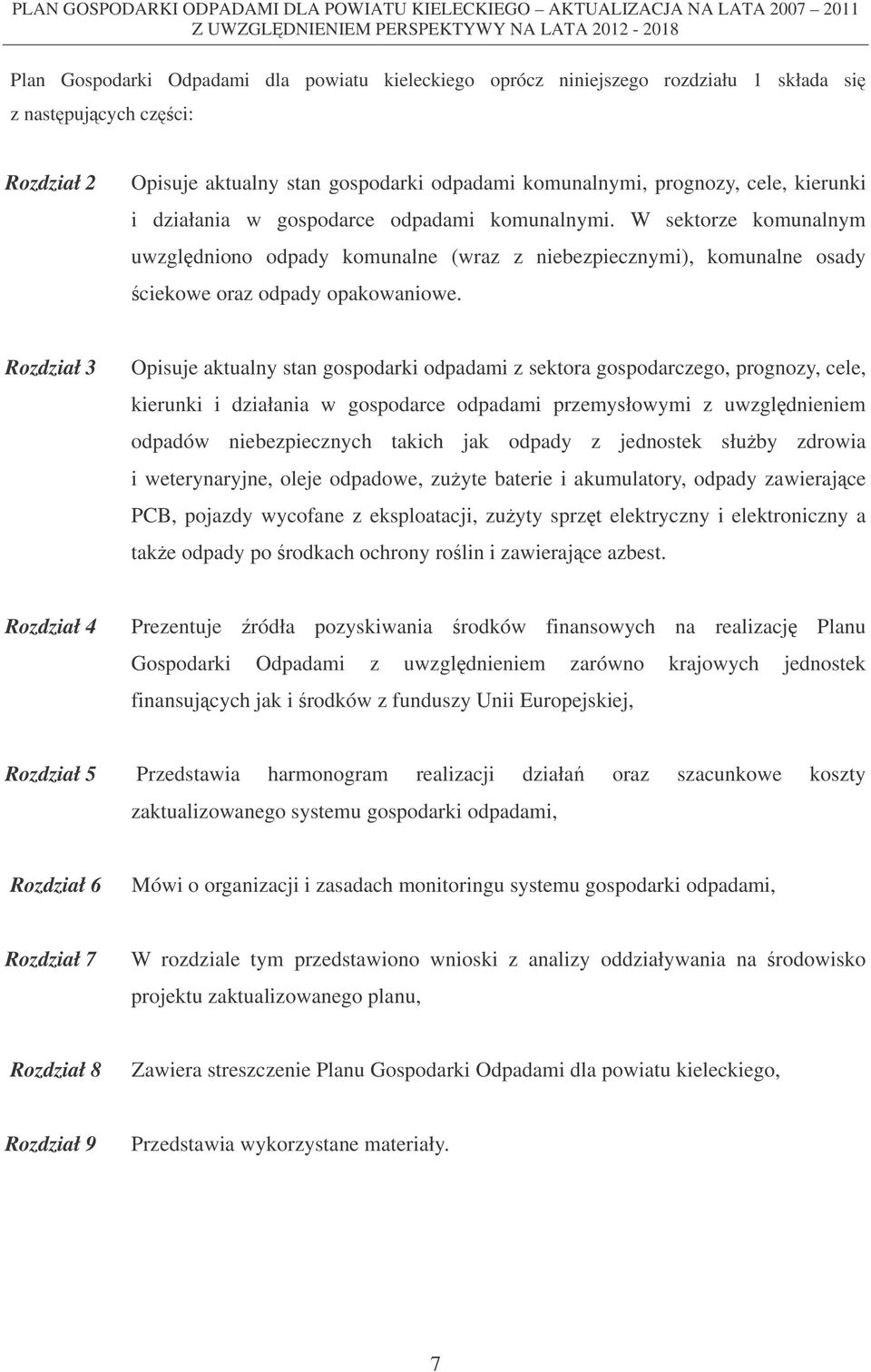 Rozdział 3 Opisuje aktualny stan gospodarki odpadami z sektora gospodarczego, prognozy, cele, kierunki i działania w gospodarce odpadami przemysłowymi z uwzgldnieniem odpadów niebezpiecznych takich