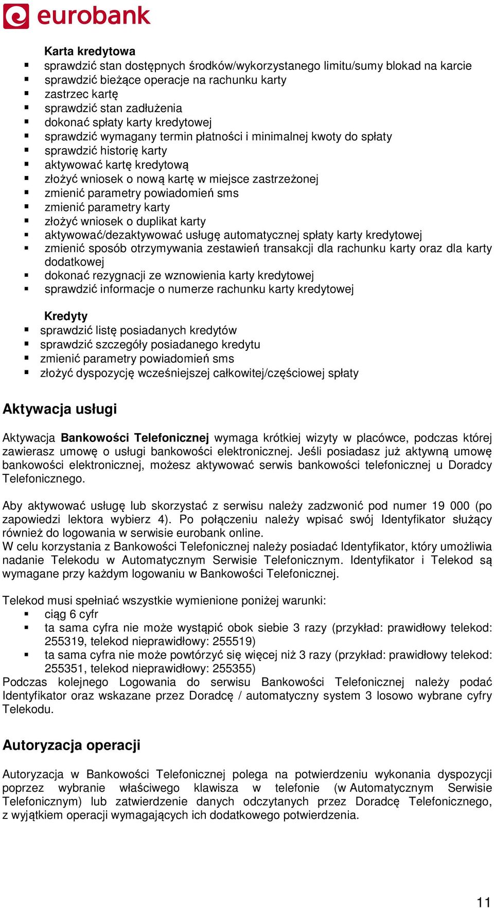 parametry powiadomień sms zmienić parametry karty złożyć wniosek o duplikat karty aktywować/dezaktywować usługę automatycznej spłaty karty kredytowej zmienić sposób otrzymywania zestawień transakcji