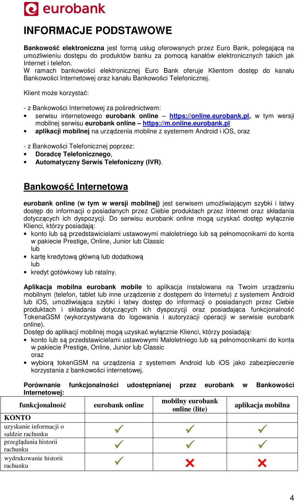 Klient może korzystać: - z Bankowości Internetowej za pośrednictwem: serwisu internetowego eurobank 