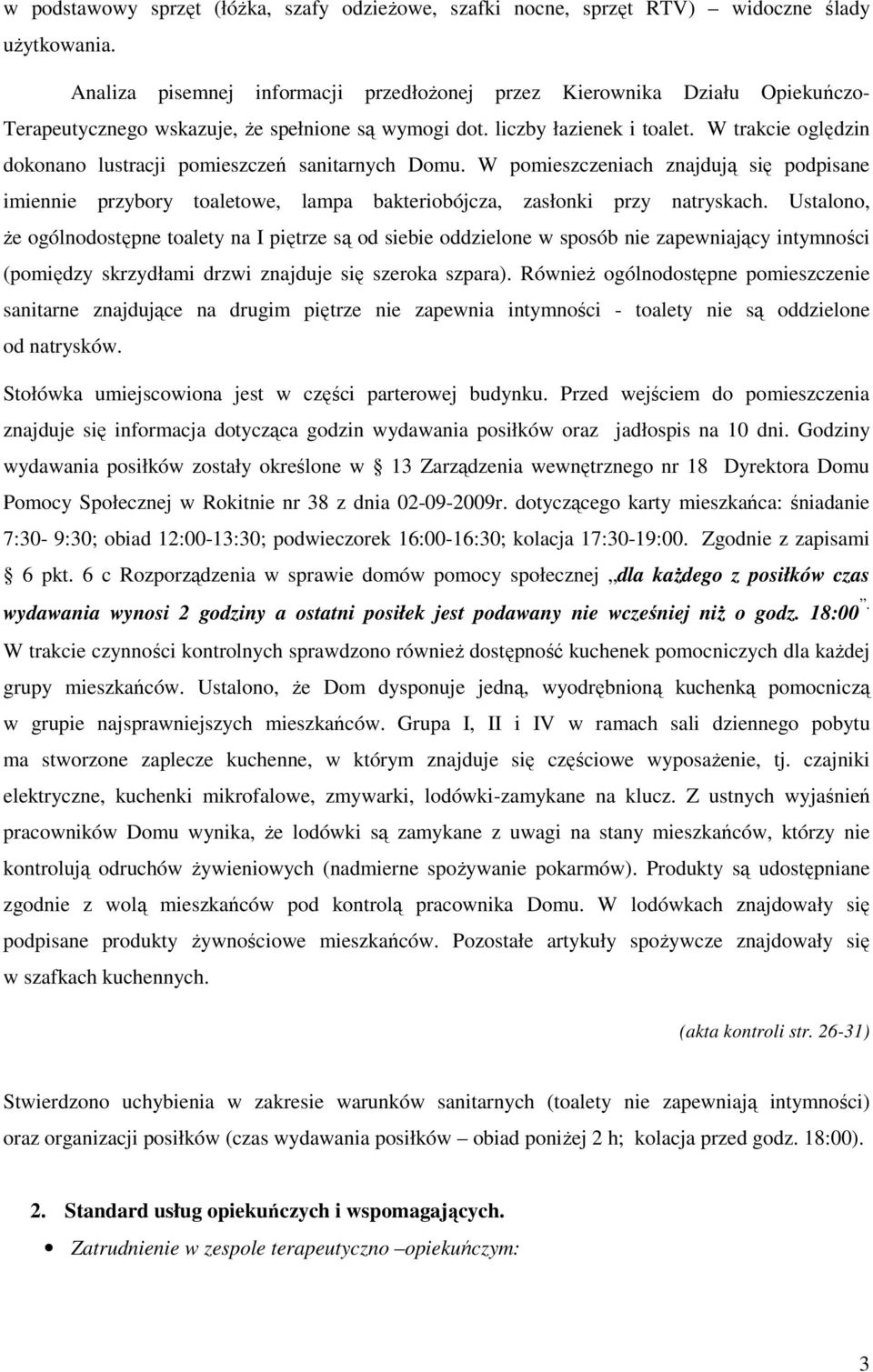 W trakcie oględzin dokonano lustracji pomieszczeń sanitarnych Domu. W pomieszczeniach znajdują się podpisane imiennie przybory toaletowe, lampa bakteriobójcza, zasłonki przy natryskach.