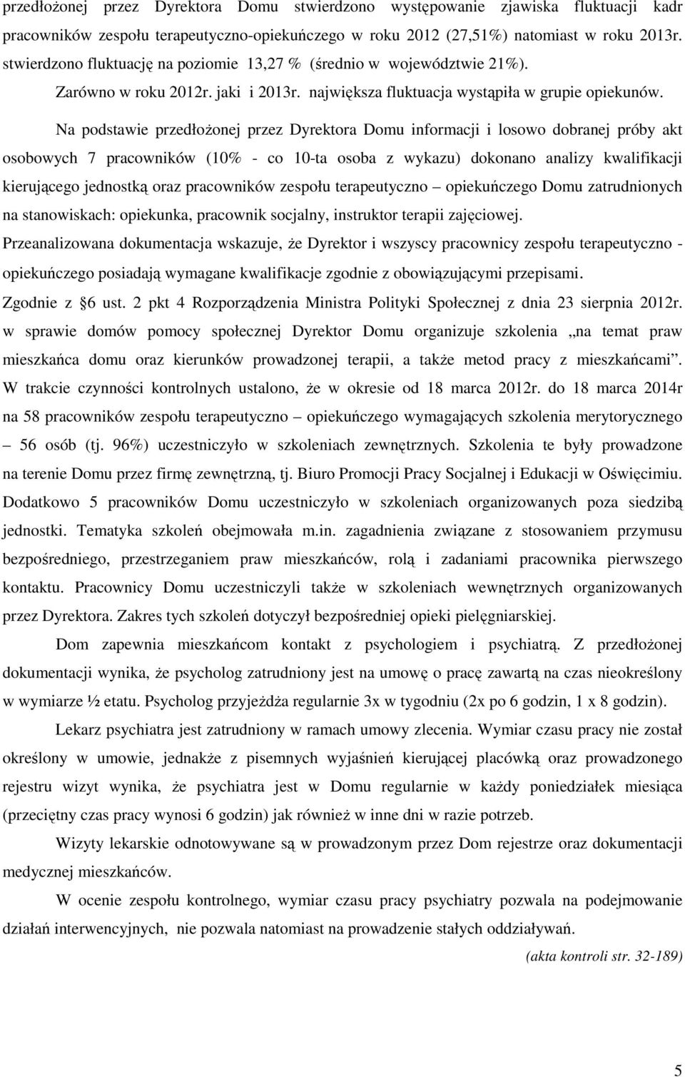 Na podstawie przedłożonej przez Dyrektora Domu informacji i losowo dobranej próby akt osobowych 7 pracowników (10% - co 10-ta osoba z wykazu) dokonano analizy kwalifikacji kierującego jednostką oraz