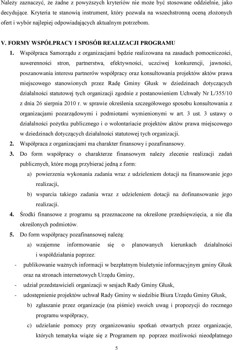 Współpraca Samorządu z organizacjami będzie realizowana na zasadach pomocniczości, suwerenności stron, partnerstwa, efektywności, uczciwej konkurencji, jawności, poszanowania interesu partnerów