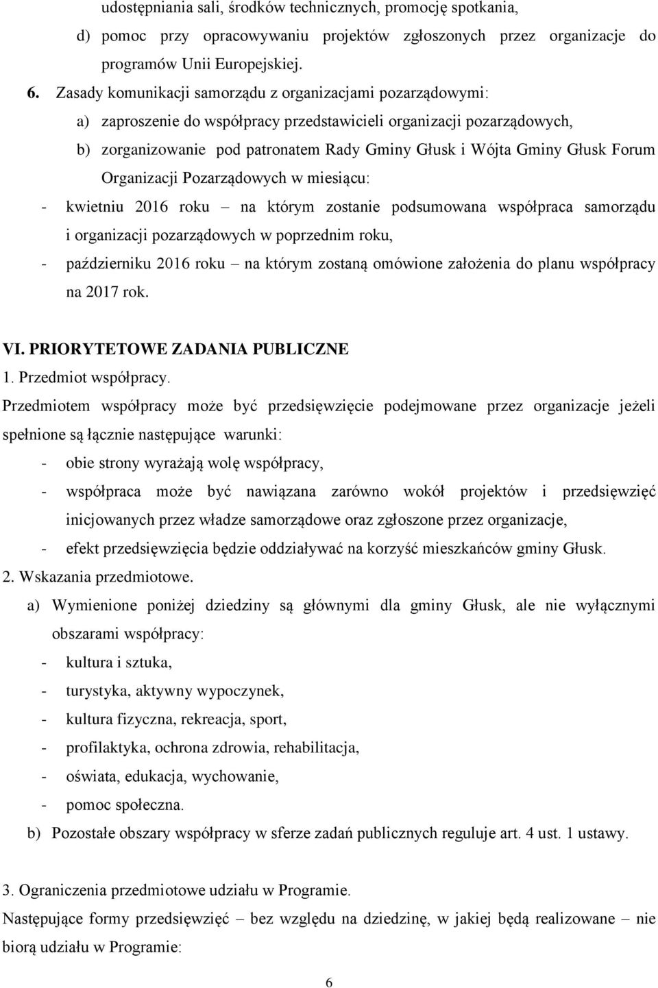 Głusk Forum Organizacji Pozarządowych w miesiącu: - kwietniu 2016 roku na którym zostanie podsumowana współpraca samorządu i organizacji pozarządowych w poprzednim roku, - październiku 2016 roku na