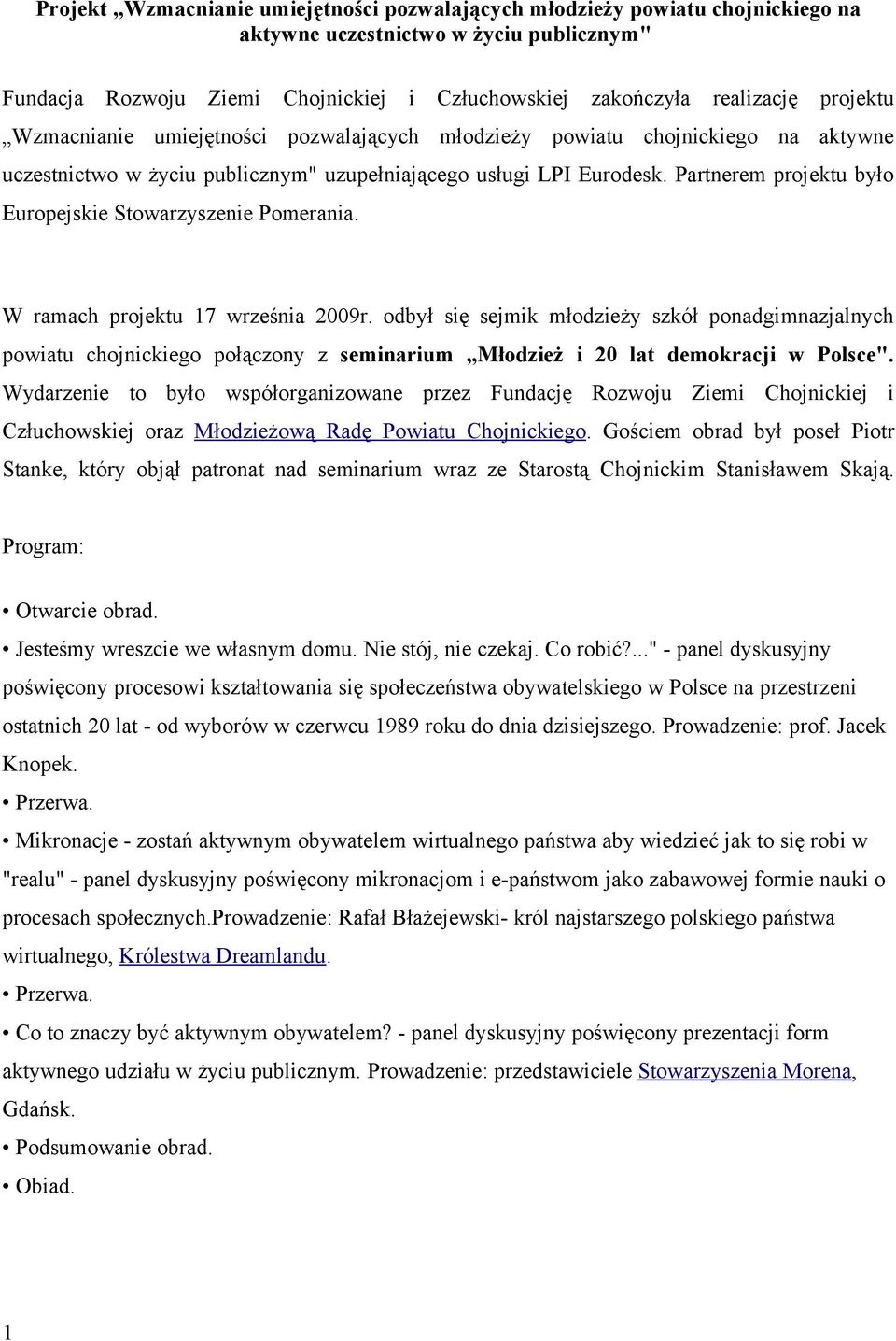 Partnerem projektu było Europejskie Stowarzyszenie Pomerania. W ramach projektu 17 września 2009r.