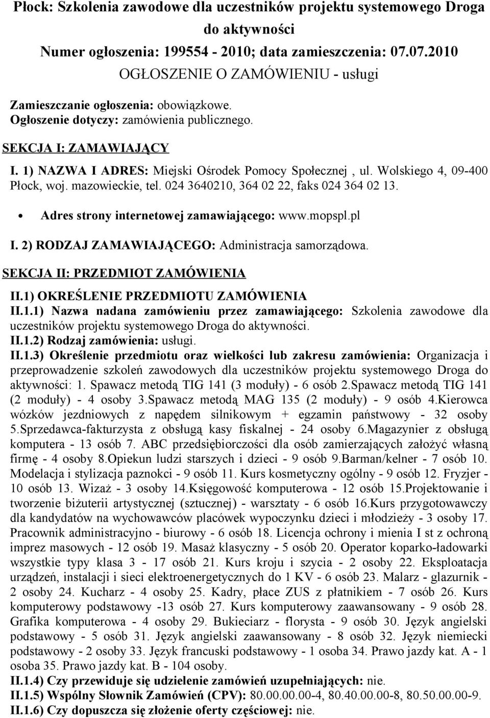 1) NAZWA I ADRES: Miejski Ośrodek Pomocy Społecznej, ul. Wolskiego 4, 09-400 Płock, woj. mazowieckie, tel. 024 3640210, 364 02 22, faks 024 364 02 13. Adres strony internetowej zamawiającego: www.