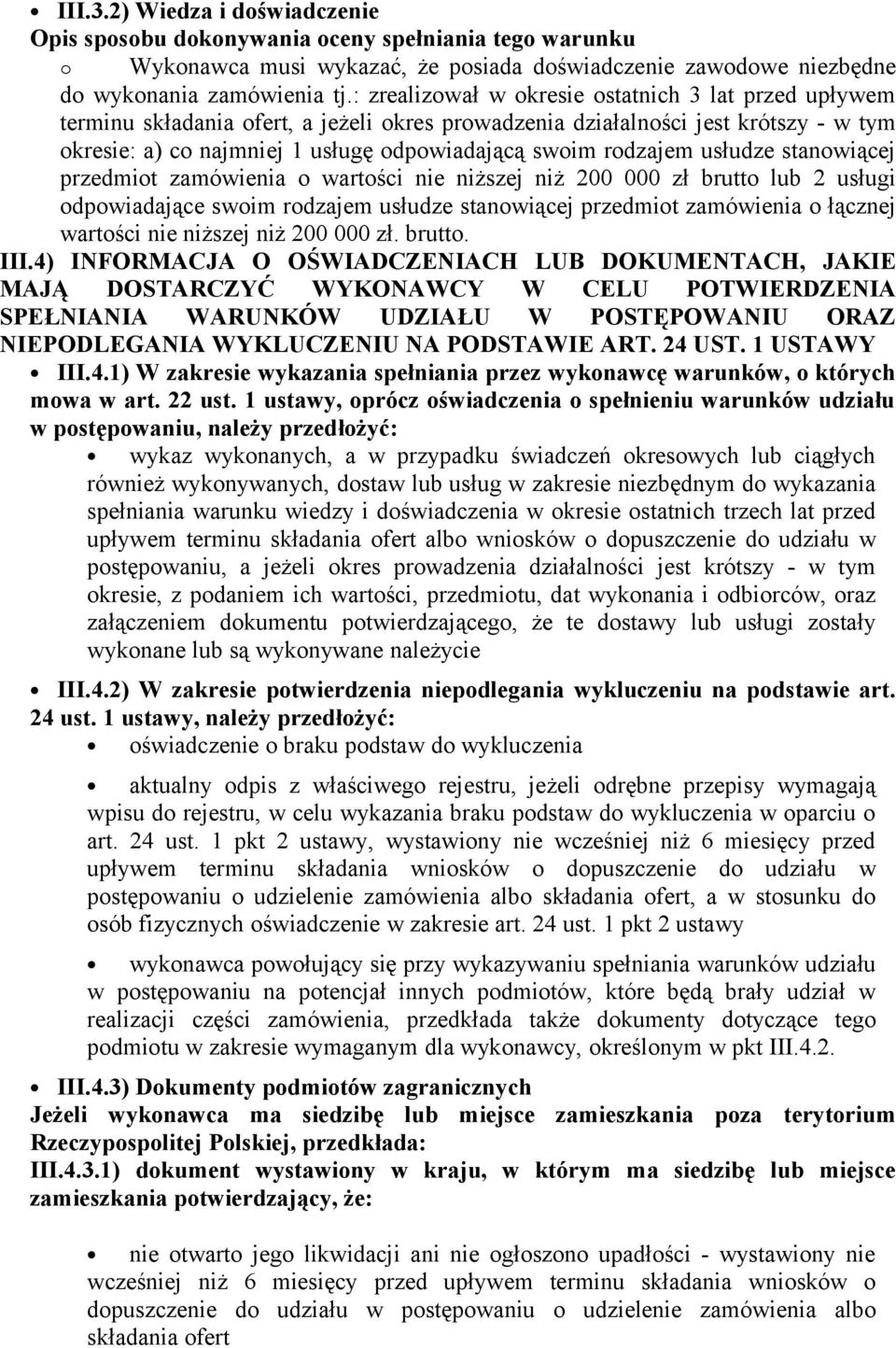 rodzajem usłudze stanowiącej przedmiot zamówienia o wartości nie niższej niż 200 000 zł brutto lub 2 usługi odpowiadające swoim rodzajem usłudze stanowiącej przedmiot zamówienia o łącznej wartości