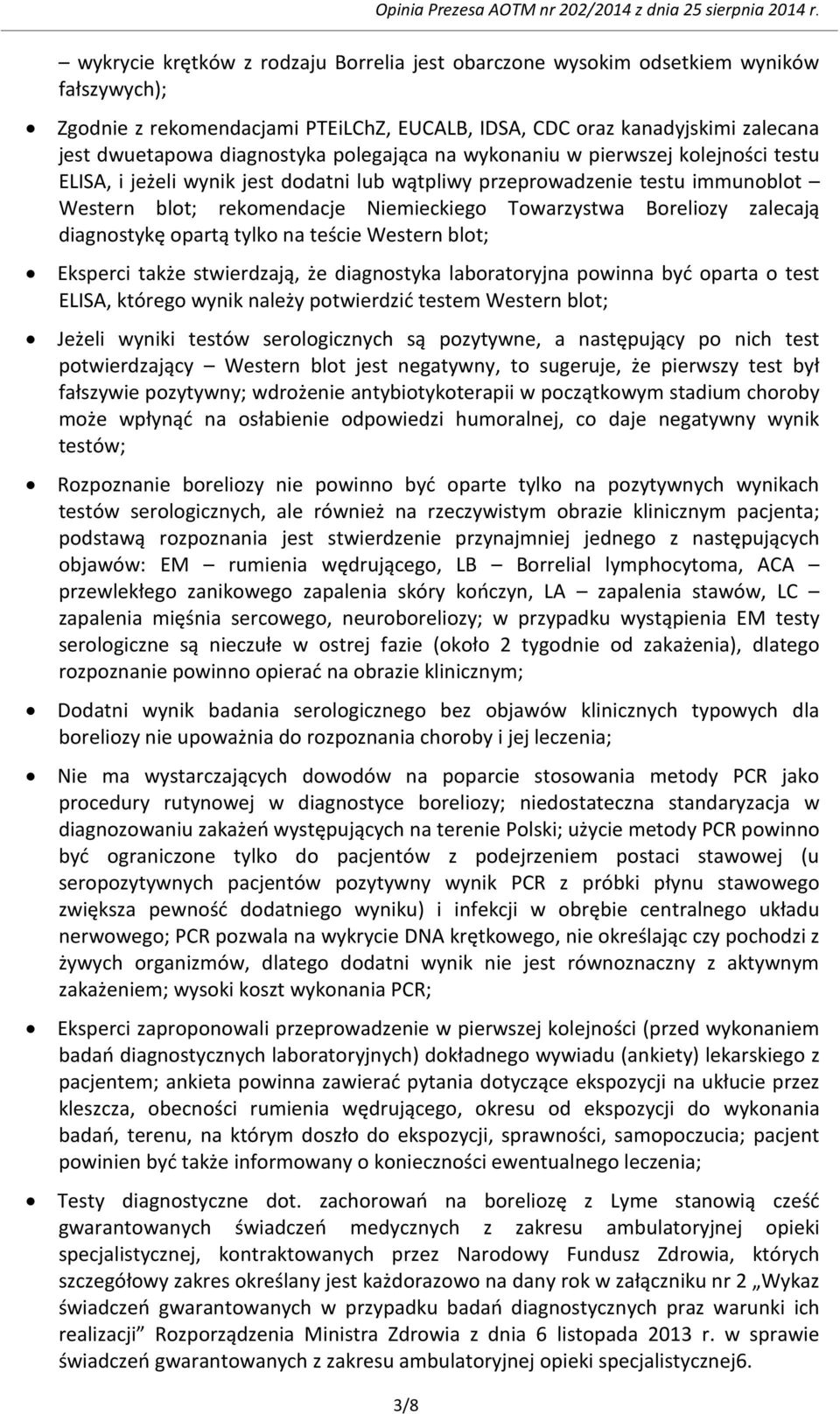 zalecają diagnostykę opartą tylko na teście Western blot; Eksperci także stwierdzają, że diagnostyka laboratoryjna powinna być oparta o test ELISA, którego wynik należy potwierdzić testem Western