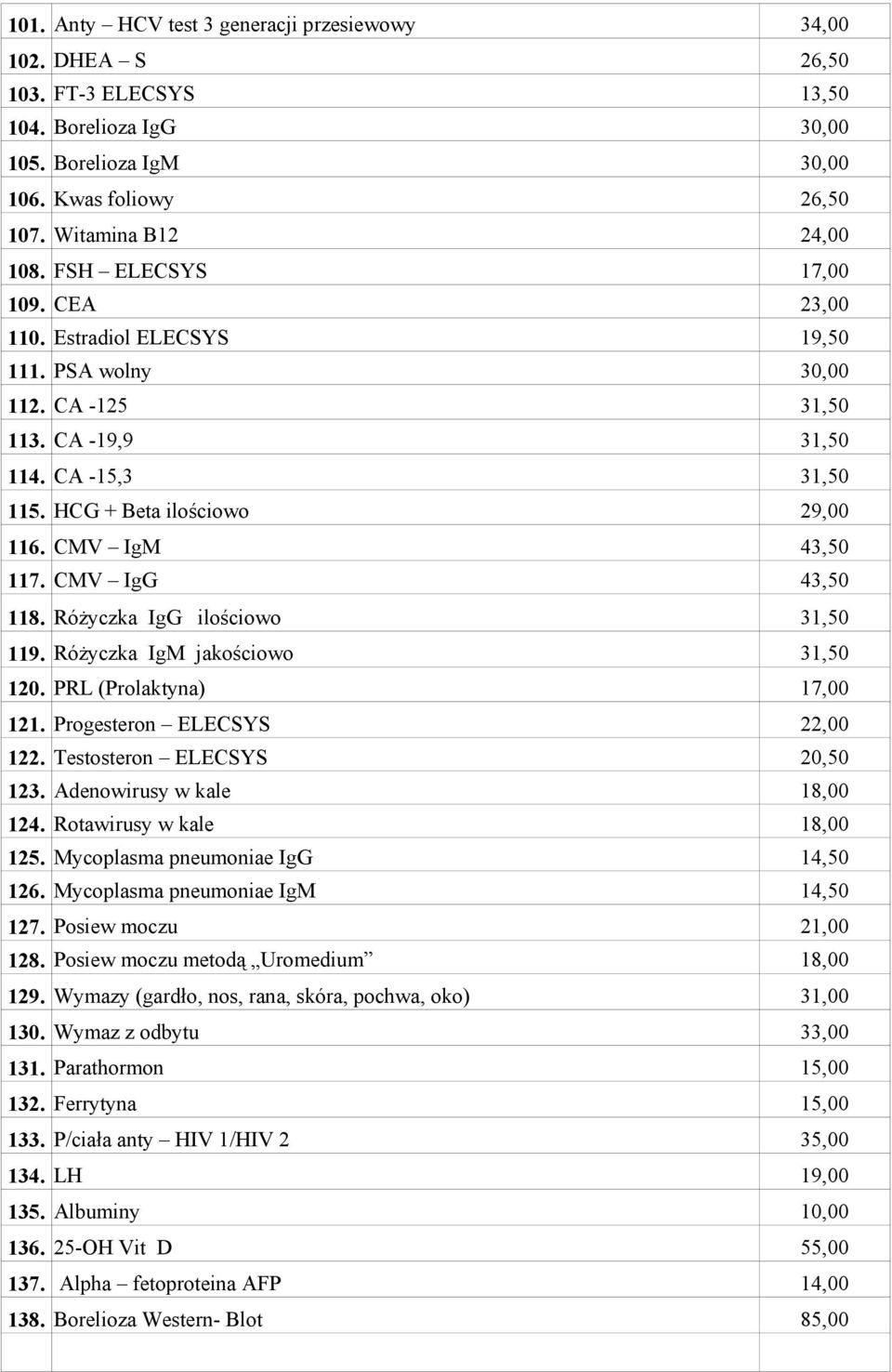 CMV IgG 43,50 118. Różyczka IgG ilościowo 31,50 119. Różyczka IgM jakościowo 31,50 120. PRL (Prolaktyna) 17,00 121. Progesteron ELECSYS 22,00 122. Testosteron ELECSYS 20,50 123.