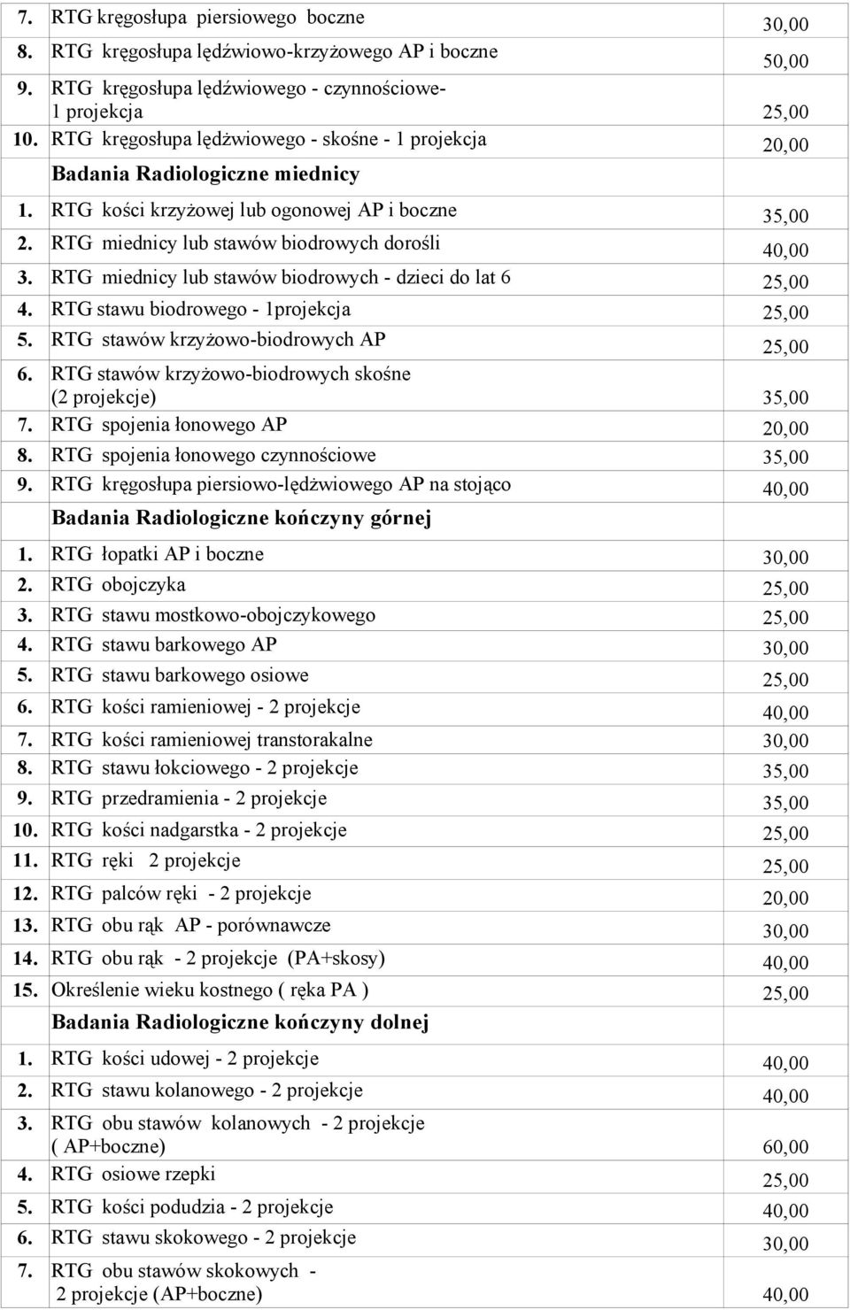 RTG miednicy lub stawów biodrowych - dzieci do lat 6 25,00 4. RTG stawu biodrowego - 1projekcja 25,00 5. RTG stawów krzyżowo-biodrowych AP 25,00 6.