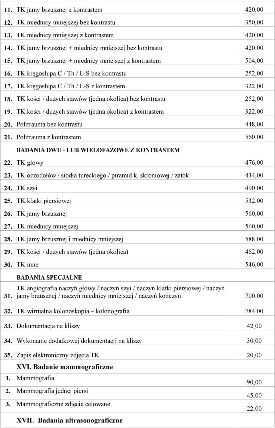 TK kości / dużych stawów (jedna okolica) bez kontrastu 252,00 19. TK kości / dużych stawów (jedna okolica) z kontrastem 322,00 20. Politrauma bez kontrastu 448,00 21.