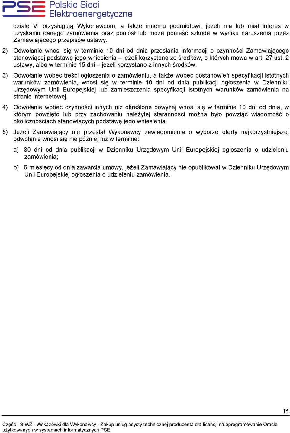 2) Odwołanie wnosi się w terminie 10 dni od dnia przesłania informacji o czynności Zamawiającego stanowiącej podstawę jego wniesienia jeżeli korzystano ze środków, o których mowa w art. 27 ust.