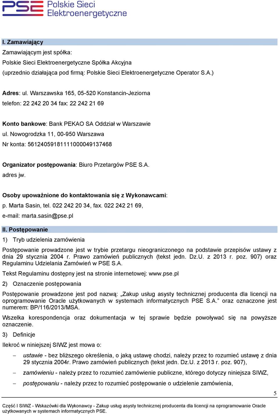 Nowogrodzka 11, 00-950 Warszawa Nr konta: 56124059181111000049137468 Organizator postępowania: Biuro Przetargów PSE S.A. adres jw. Osoby upoważnione do kontaktowania się z Wykonawcami: p.