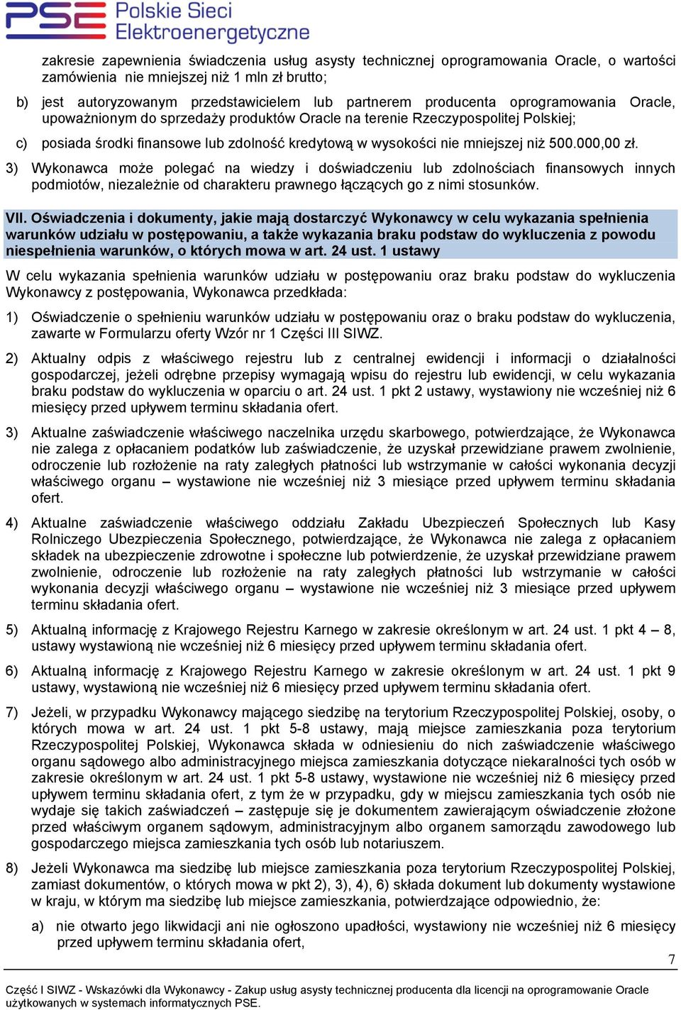 000,00 zł. 3) Wykonawca może polegać na wiedzy i doświadczeniu lub zdolnościach finansowych innych podmiotów, niezależnie od charakteru prawnego łączących go z nimi stosunków. VII.