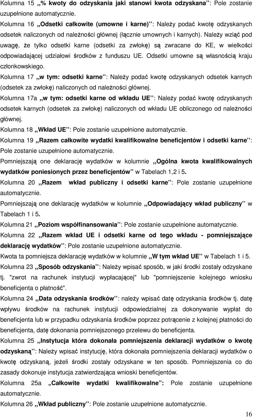 NaleŜy wziąć pod uwagę, Ŝe tylko odsetki karne (odsetki za zwłokę) są zwracane do KE, w wielkości odpowiadającej udziałowi środków z funduszu UE. Odsetki umowne są własnością kraju członkowskiego.