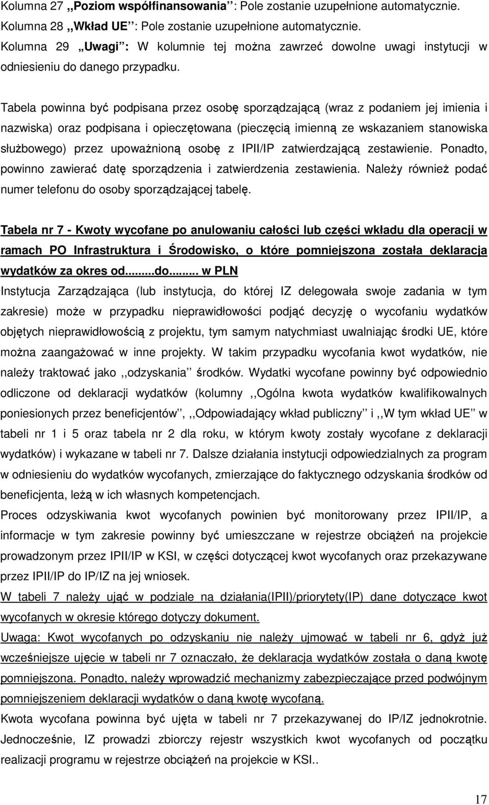 Tabela powinna być podpisana przez osobę sporządzającą (wraz z podaniem jej imienia i nazwiska) oraz podpisana i opieczętowana (pieczęcią imienną ze wskazaniem stanowiska słuŝbowego) przez