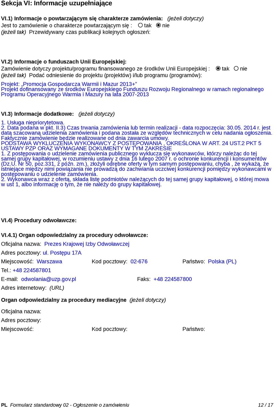 VI.2) Informacje o funduszach Unii Europejskiej: Zamówienie dotyczy projektu/programu finansowanego ze środków Unii Europejskiej : tak nie (jeżeli tak) Podać odniesienie do projektu (projektów) i/lub