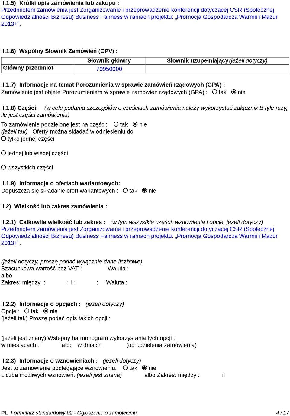 +. II.1.6) Wspólny Słownik Zamówień (CPV) : Słownik główny Główny przedmiot 79950000 Słownik uzupełniający(jeżeli dotyczy) II.1.7) Informacje na temat Porozumienia w sprawie zamówień rządowych (GPA) : Zamówienie jest objęte Porozumieniem w sprawie zamówień rządowych (GPA) : tak nie II.