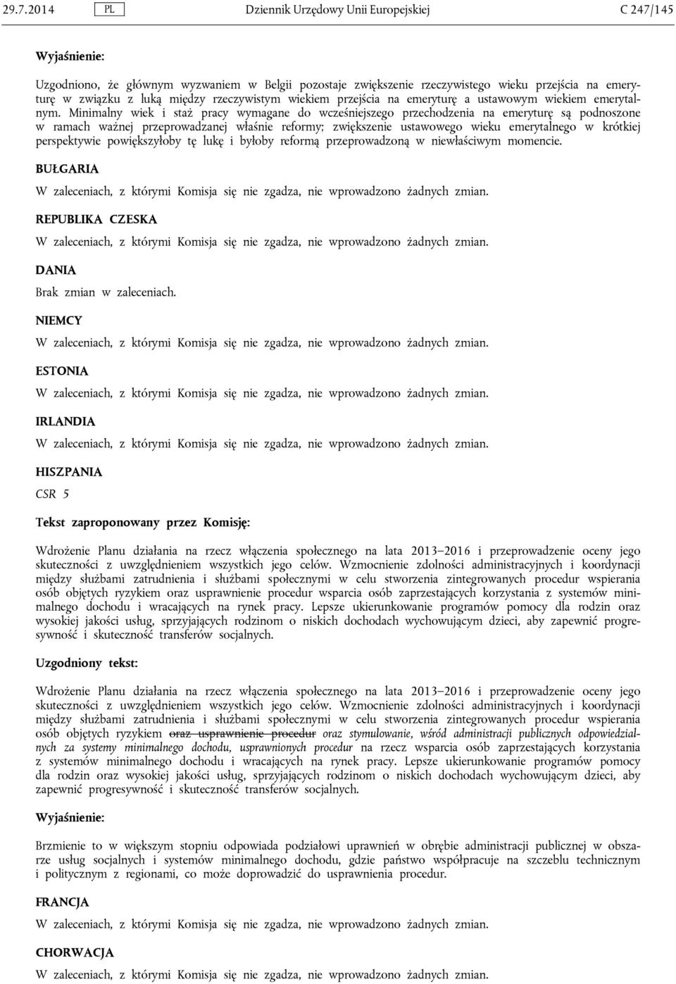 Minimalny wiek i staż pracy wymagane do wcześniejszego przechodzenia na emeryturę są podnoszone w ramach ważnej przeprowadzanej właśnie reformy; zwiększenie ustawowego wieku emerytalnego w krótkiej