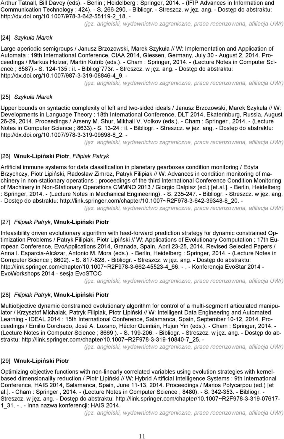 - [24] Szykuła Marek Large aperiodic semigroups / Janusz Brzozowski, Marek Szykuła // W: Implementation and Application of Automata : 19th International Conference, CIAA 2014, Giessen, Germany, July