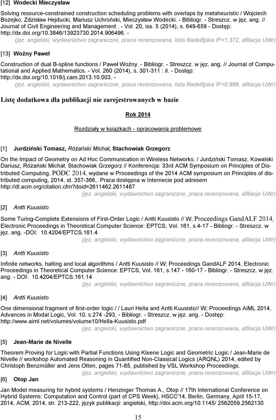 angielski, wydawnictwo zagraniczne, praca recenzowana, lista filadelfijska IF=1.372, afiliacja UWr) [13] Woźny Paweł Construction of dual B-spline functions / Paweł Woźny. - Bibliogr. - Streszcz.