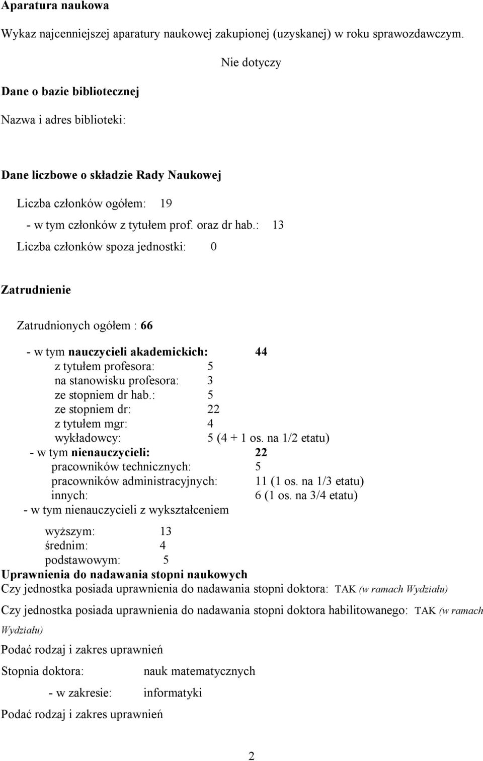 : 13 Liczba członków spoza jednostki: 0 Zatrudnienie Zatrudnionych ogółem : 66 - w tym nauczycieli akademickich: 44 z tytułem profesora: 5 na stanowisku profesora: 3 ze stopniem dr hab.