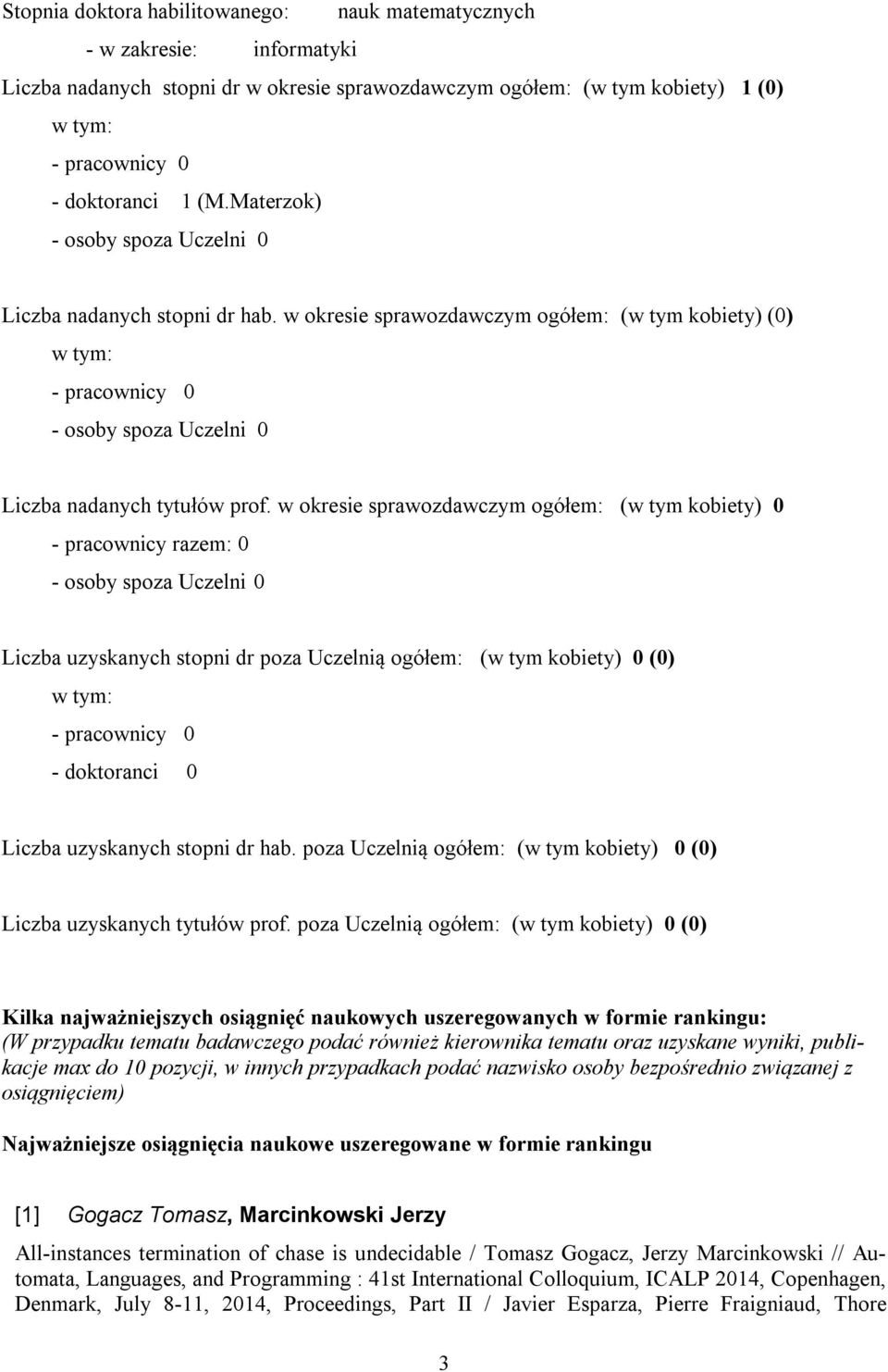 w okresie sprawozdawczym ogółem: (w tym kobiety) 0 - pracownicy razem: 0 - osoby spoza Uczelni 0 Liczba uzyskanych stopni dr poza Uczelnią ogółem: (w tym kobiety) 0 (0) w tym: - pracownicy 0 -