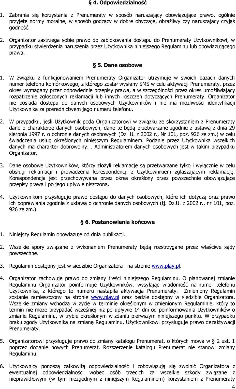 Organizator zastrzega sobie prawo do zablokowania dostępu do Prenumeraty Użytkownikowi, w przypadku stwierdzenia naruszenia przez Użytkownika niniejszego Regulaminu lub obowiązującego prawa. 5.