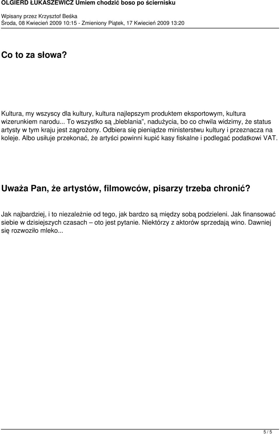 Odbiera się pieniądze ministerstwu kultury i przeznacza na koleje. Albo usiłuje przekonać, że artyści powinni kupić kasy fiskalne i podlegać podatkowi VAT.